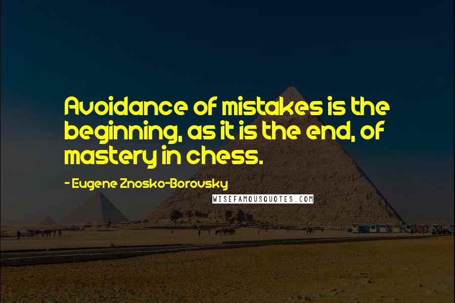 Eugene Znosko-Borovsky Quotes: Avoidance of mistakes is the beginning, as it is the end, of mastery in chess.