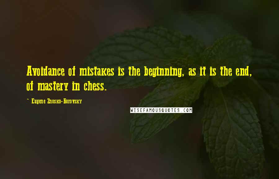 Eugene Znosko-Borovsky Quotes: Avoidance of mistakes is the beginning, as it is the end, of mastery in chess.