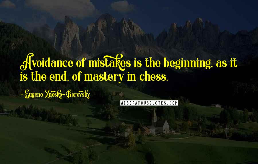 Eugene Znosko-Borovsky Quotes: Avoidance of mistakes is the beginning, as it is the end, of mastery in chess.