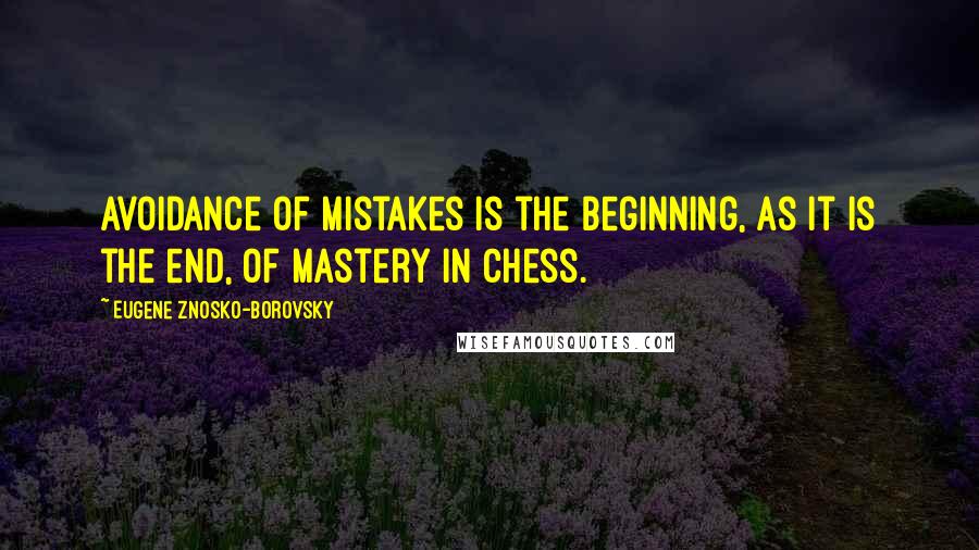 Eugene Znosko-Borovsky Quotes: Avoidance of mistakes is the beginning, as it is the end, of mastery in chess.