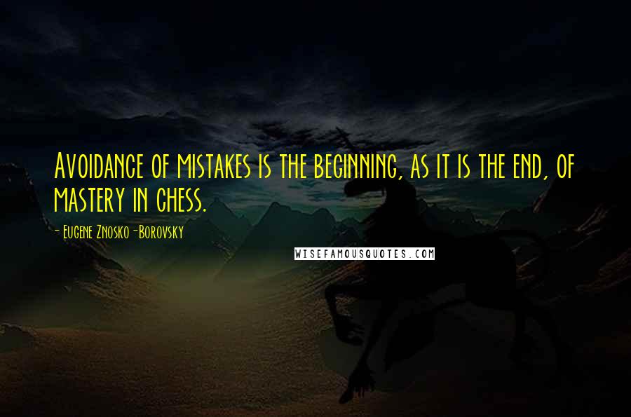 Eugene Znosko-Borovsky Quotes: Avoidance of mistakes is the beginning, as it is the end, of mastery in chess.