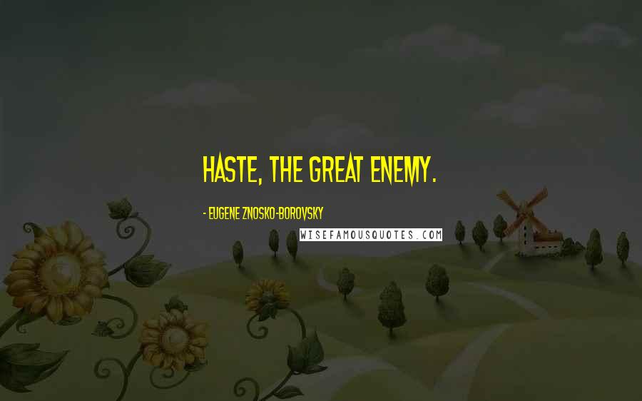 Eugene Znosko-Borovsky Quotes: Haste, the great enemy.