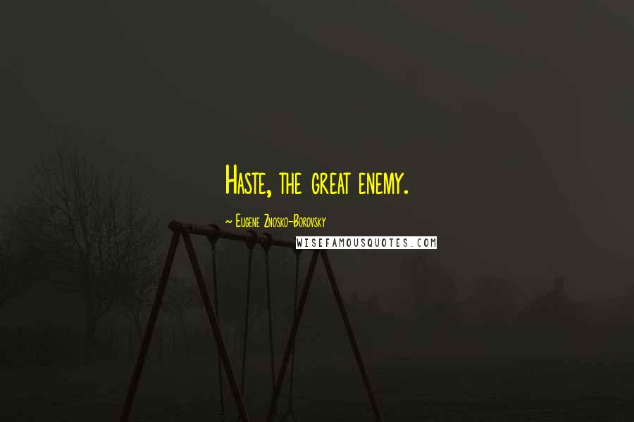 Eugene Znosko-Borovsky Quotes: Haste, the great enemy.