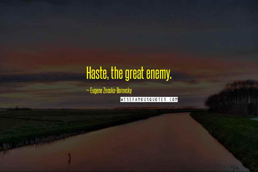 Eugene Znosko-Borovsky Quotes: Haste, the great enemy.