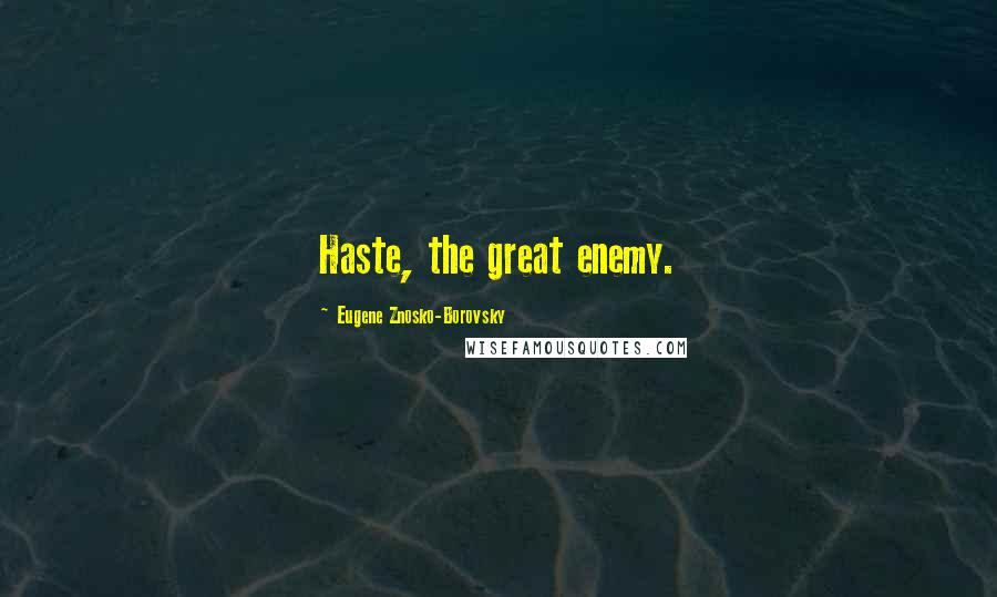 Eugene Znosko-Borovsky Quotes: Haste, the great enemy.