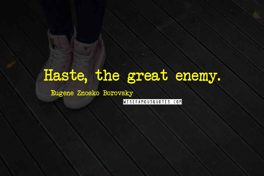 Eugene Znosko-Borovsky Quotes: Haste, the great enemy.