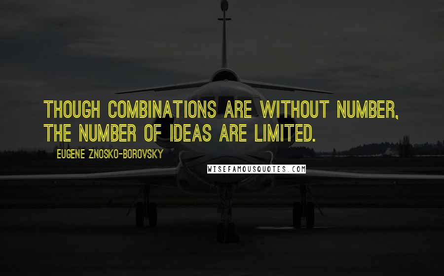 Eugene Znosko-Borovsky Quotes: Though combinations are without number, the number of ideas are limited.