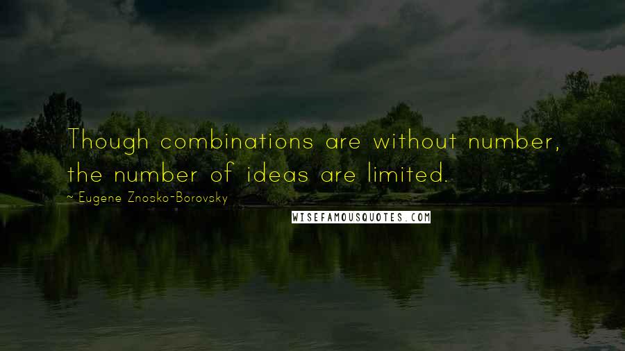 Eugene Znosko-Borovsky Quotes: Though combinations are without number, the number of ideas are limited.