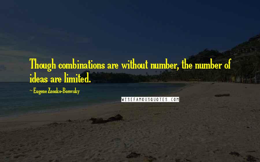 Eugene Znosko-Borovsky Quotes: Though combinations are without number, the number of ideas are limited.