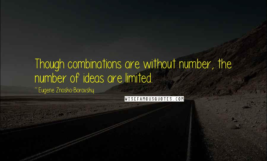 Eugene Znosko-Borovsky Quotes: Though combinations are without number, the number of ideas are limited.