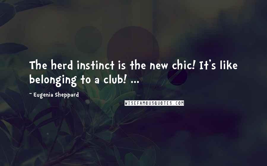 Eugenia Sheppard Quotes: The herd instinct is the new chic! It's like belonging to a club! ...