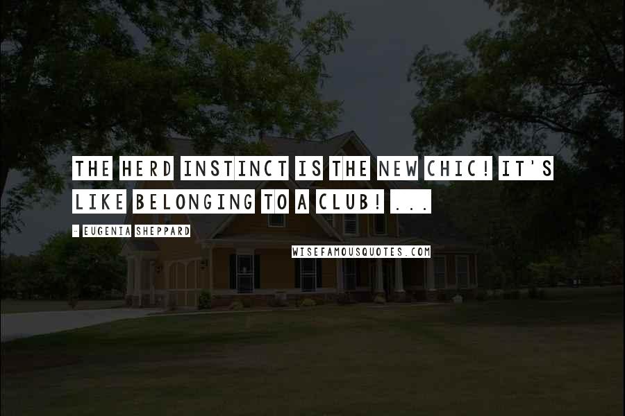 Eugenia Sheppard Quotes: The herd instinct is the new chic! It's like belonging to a club! ...