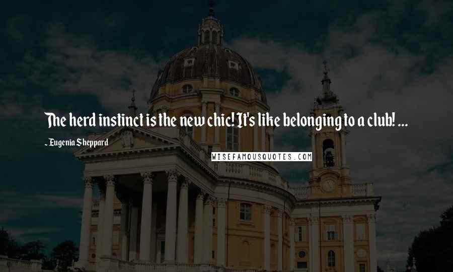 Eugenia Sheppard Quotes: The herd instinct is the new chic! It's like belonging to a club! ...
