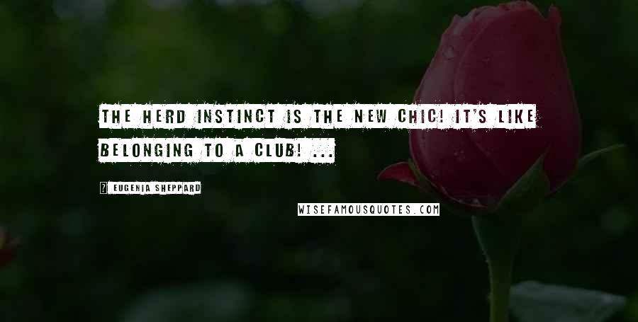 Eugenia Sheppard Quotes: The herd instinct is the new chic! It's like belonging to a club! ...