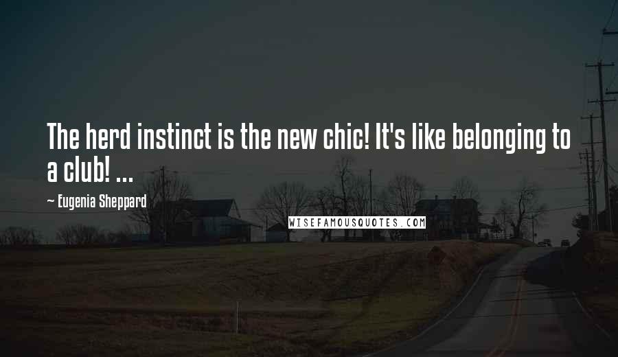 Eugenia Sheppard Quotes: The herd instinct is the new chic! It's like belonging to a club! ...