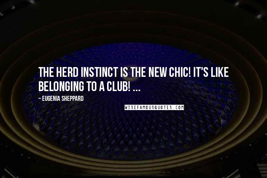 Eugenia Sheppard Quotes: The herd instinct is the new chic! It's like belonging to a club! ...