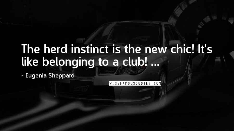 Eugenia Sheppard Quotes: The herd instinct is the new chic! It's like belonging to a club! ...