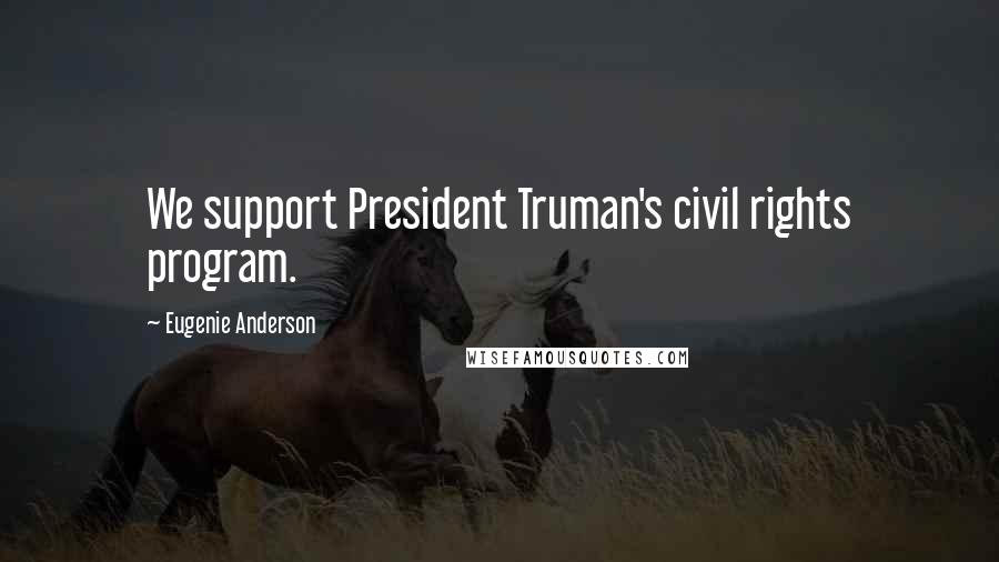 Eugenie Anderson Quotes: We support President Truman's civil rights program.