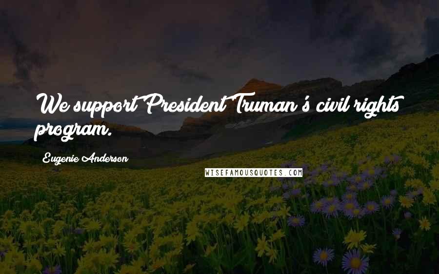 Eugenie Anderson Quotes: We support President Truman's civil rights program.