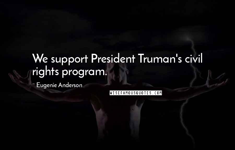 Eugenie Anderson Quotes: We support President Truman's civil rights program.