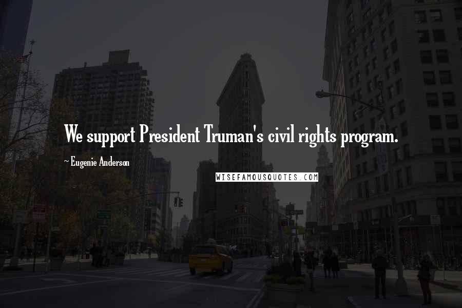 Eugenie Anderson Quotes: We support President Truman's civil rights program.