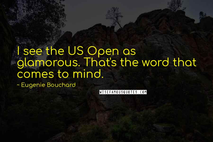 Eugenie Bouchard Quotes: I see the US Open as glamorous. That's the word that comes to mind.