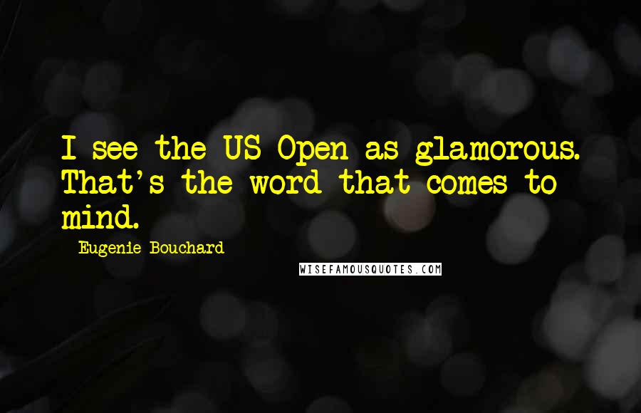 Eugenie Bouchard Quotes: I see the US Open as glamorous. That's the word that comes to mind.