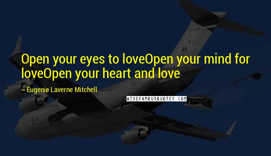 Eugenie Laverne Mitchell Quotes: Open your eyes to loveOpen your mind for loveOpen your heart and love