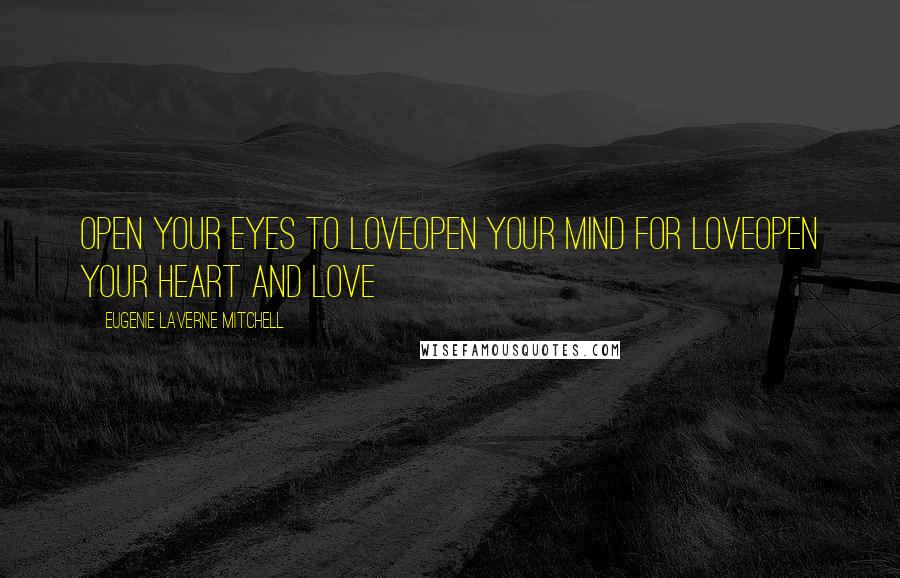 Eugenie Laverne Mitchell Quotes: Open your eyes to loveOpen your mind for loveOpen your heart and love