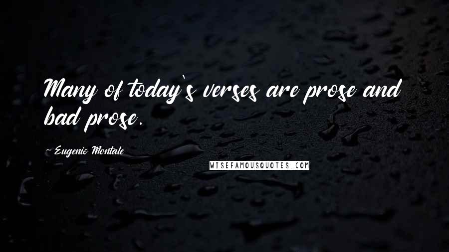 Eugenio Montale Quotes: Many of today's verses are prose and bad prose.