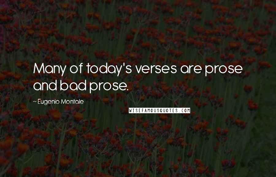 Eugenio Montale Quotes: Many of today's verses are prose and bad prose.