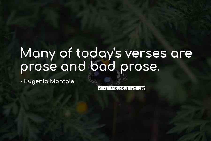 Eugenio Montale Quotes: Many of today's verses are prose and bad prose.