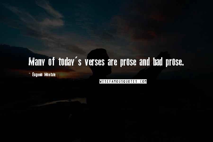 Eugenio Montale Quotes: Many of today's verses are prose and bad prose.