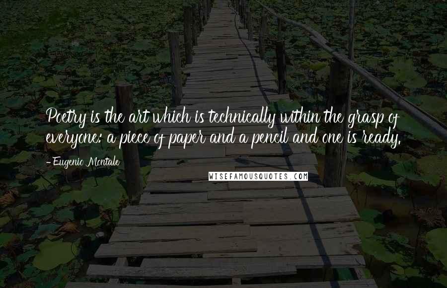 Eugenio Montale Quotes: Poetry is the art which is technically within the grasp of everyone: a piece of paper and a pencil and one is ready.