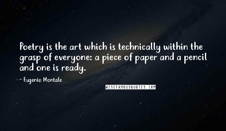 Eugenio Montale Quotes: Poetry is the art which is technically within the grasp of everyone: a piece of paper and a pencil and one is ready.