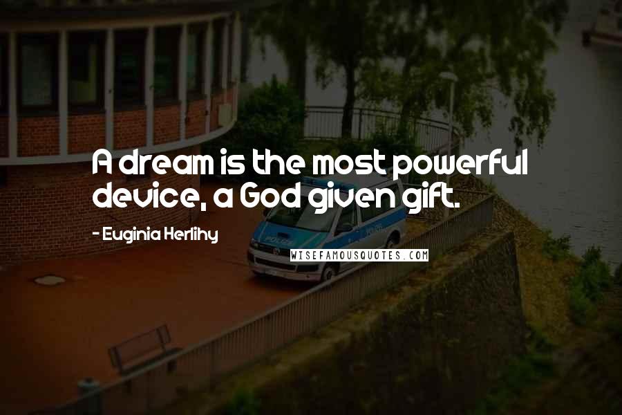 Euginia Herlihy Quotes: A dream is the most powerful device, a God given gift.