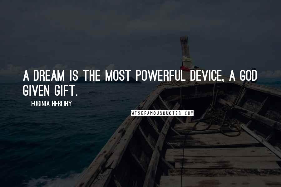 Euginia Herlihy Quotes: A dream is the most powerful device, a God given gift.