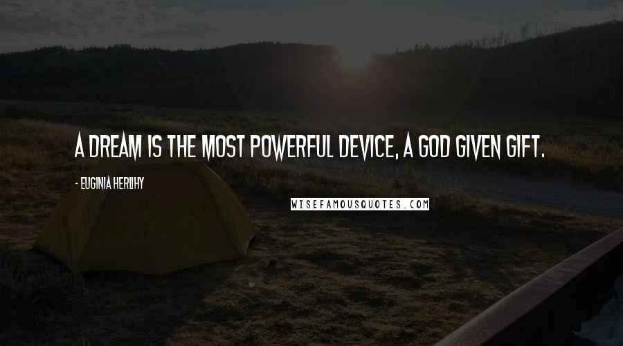 Euginia Herlihy Quotes: A dream is the most powerful device, a God given gift.