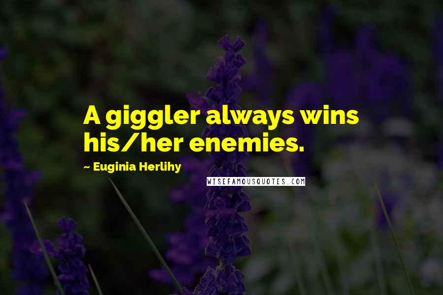 Euginia Herlihy Quotes: A giggler always wins his/her enemies.