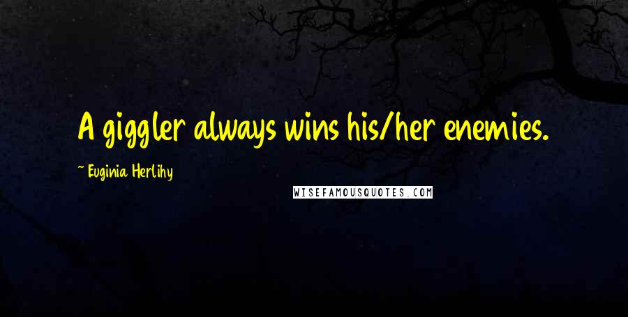 Euginia Herlihy Quotes: A giggler always wins his/her enemies.