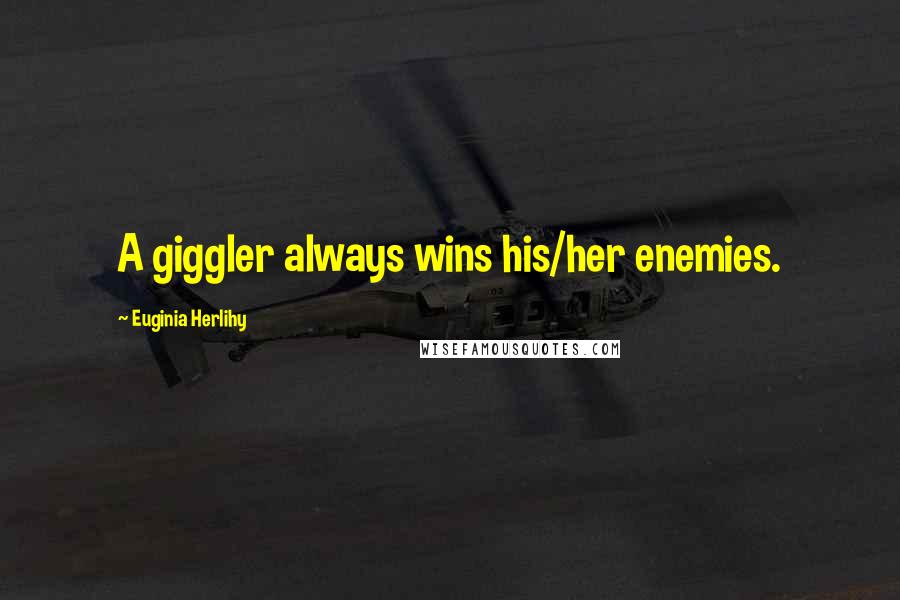 Euginia Herlihy Quotes: A giggler always wins his/her enemies.