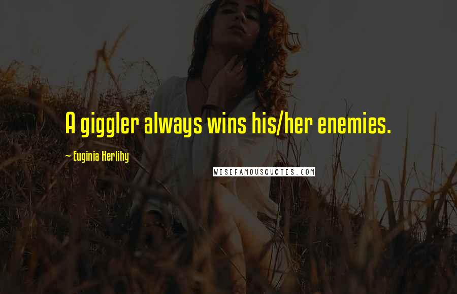 Euginia Herlihy Quotes: A giggler always wins his/her enemies.