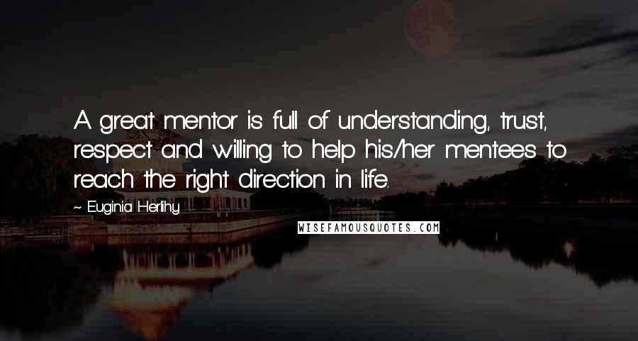 Euginia Herlihy Quotes: A great mentor is full of understanding, trust, respect and willing to help his/her mentees to reach the right direction in life.