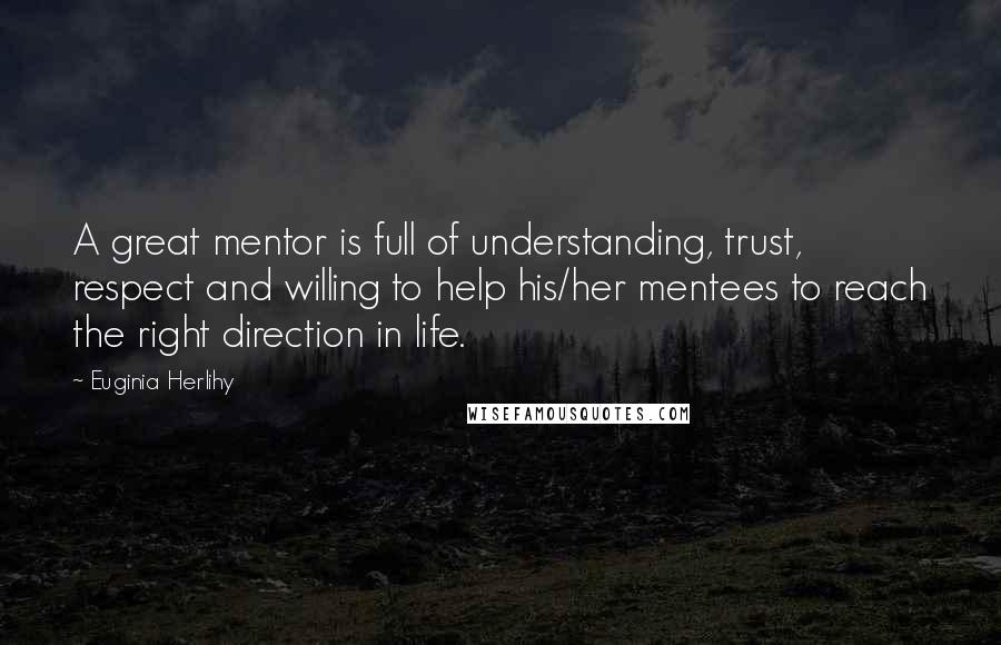 Euginia Herlihy Quotes: A great mentor is full of understanding, trust, respect and willing to help his/her mentees to reach the right direction in life.