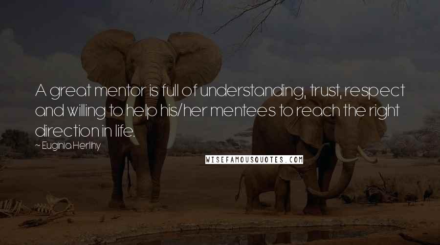 Euginia Herlihy Quotes: A great mentor is full of understanding, trust, respect and willing to help his/her mentees to reach the right direction in life.