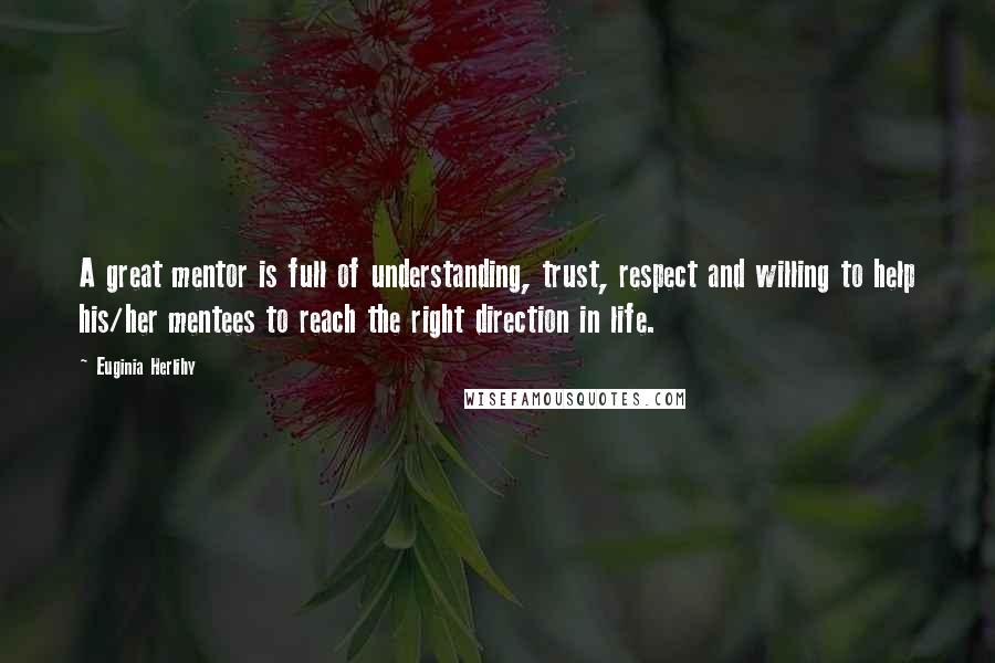 Euginia Herlihy Quotes: A great mentor is full of understanding, trust, respect and willing to help his/her mentees to reach the right direction in life.
