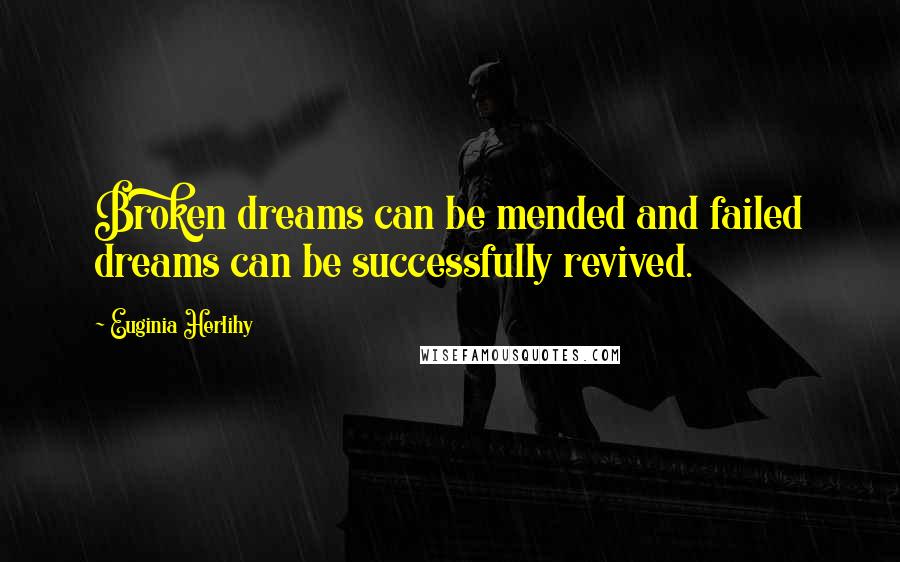 Euginia Herlihy Quotes: Broken dreams can be mended and failed dreams can be successfully revived.