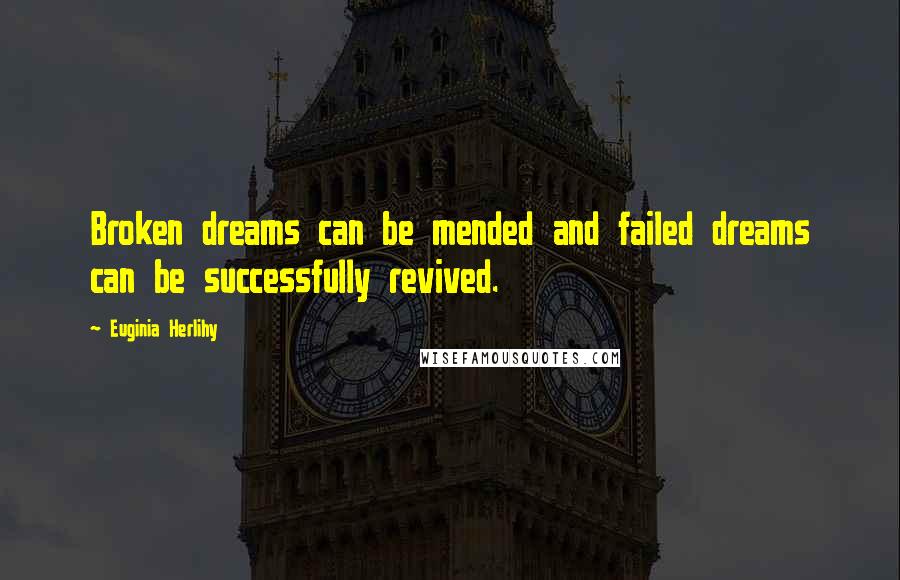 Euginia Herlihy Quotes: Broken dreams can be mended and failed dreams can be successfully revived.