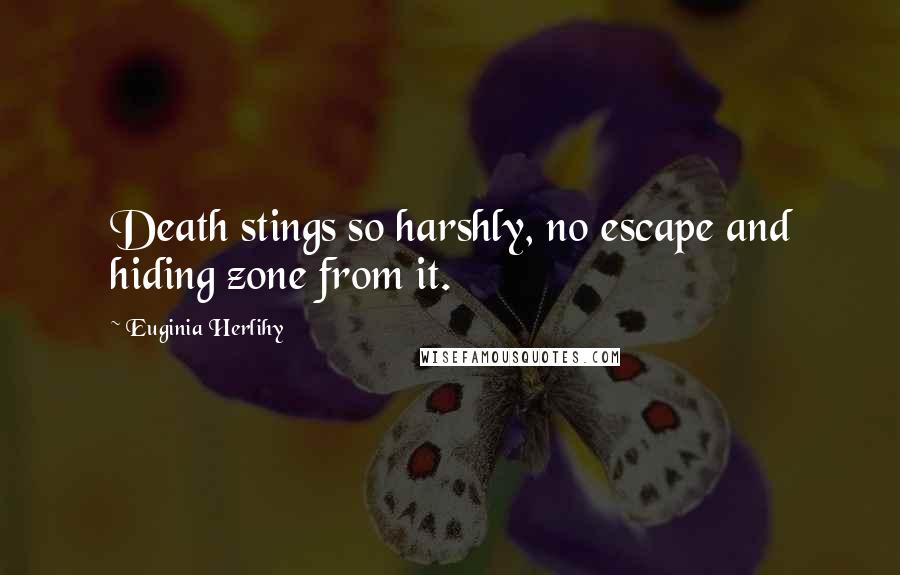 Euginia Herlihy Quotes: Death stings so harshly, no escape and hiding zone from it.