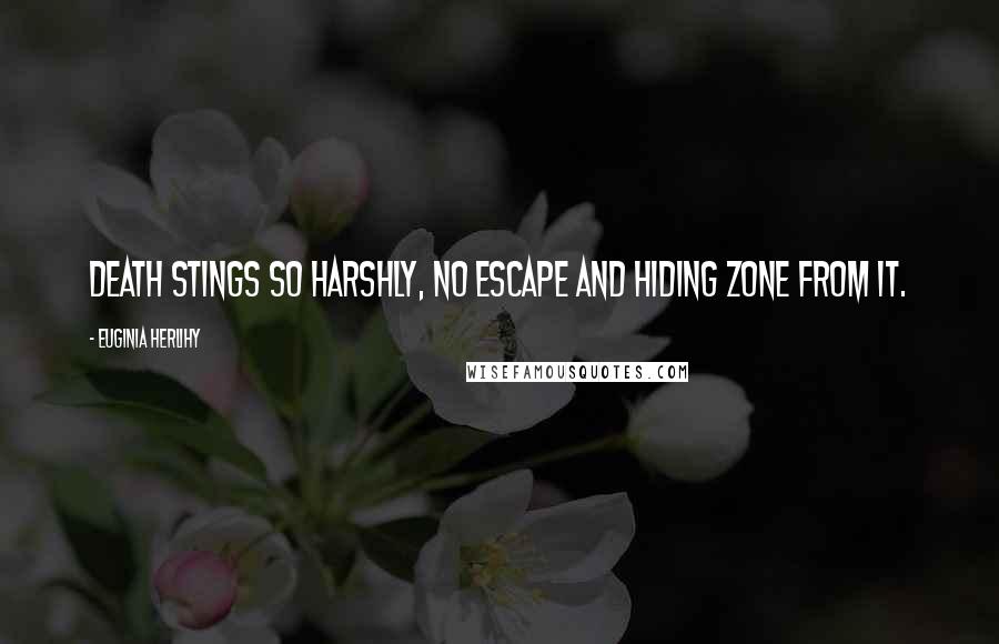 Euginia Herlihy Quotes: Death stings so harshly, no escape and hiding zone from it.